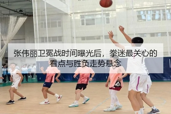 张伟丽卫冕战时间曝光后，拳迷最关心的看点与胜负走势悬念（aiyouxi）