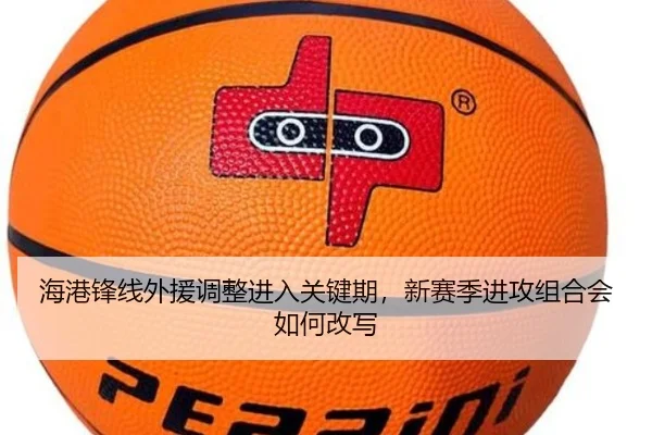 海港锋线外援调整进入关键期，新赛季进攻组合会如何改写（aiyouxi）